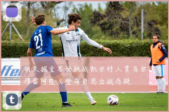 明天掘金客场挑战凯尔特人贾马尔穆雷阿隆戈登布劳恩出战存疑